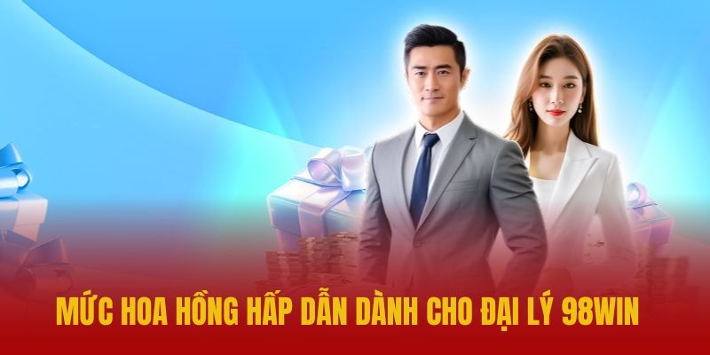 Đại Lý 98WIN 2 Mức hoa hồng hấp dẫn